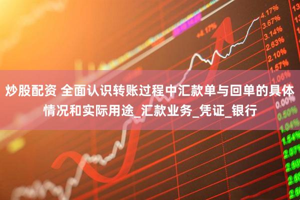 炒股配资 全面认识转账过程中汇款单与回单的具体情况和实际用途_汇款业务_凭证_银行