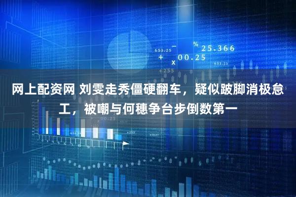 网上配资网 刘雯走秀僵硬翻车，疑似跛脚消极怠工，被嘲与何穗争台步倒数第一