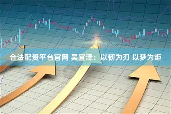 合法配资平台官网 吴宜泽：以韧为刃 以梦为炬